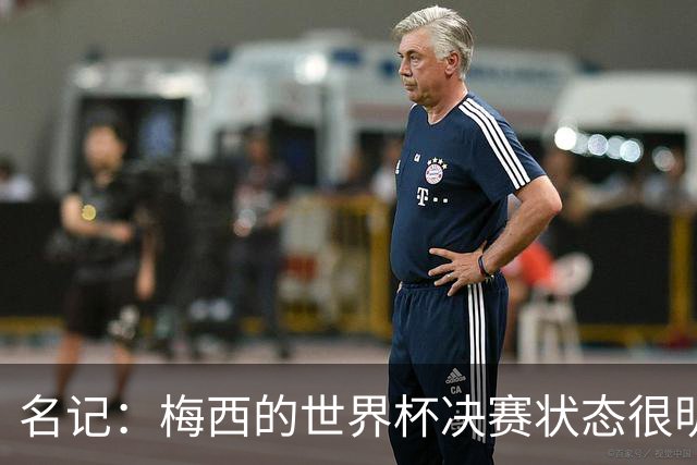 名记：梅西的世界杯决赛状态很明显不对劲，但阿根廷没被收买