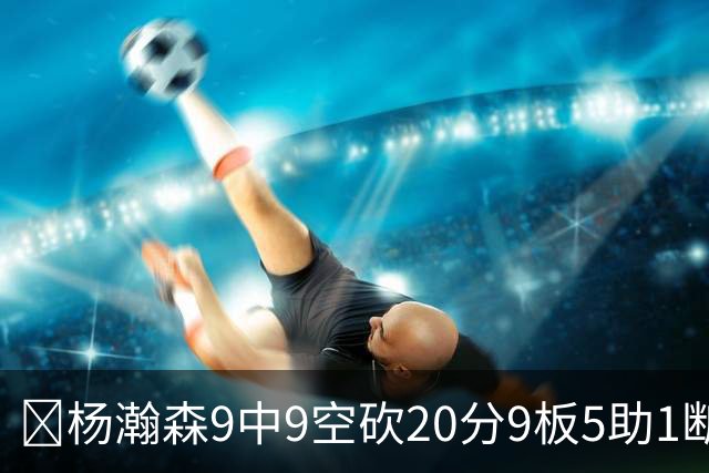 🏀杨瀚森9中9空砍20分9板5助1断1帽！混音惜败奥斯汀马刺