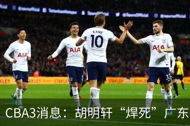CBA3消息：胡明轩“焊死”广东！徐昕回购权曝光，铁教头即将到岗